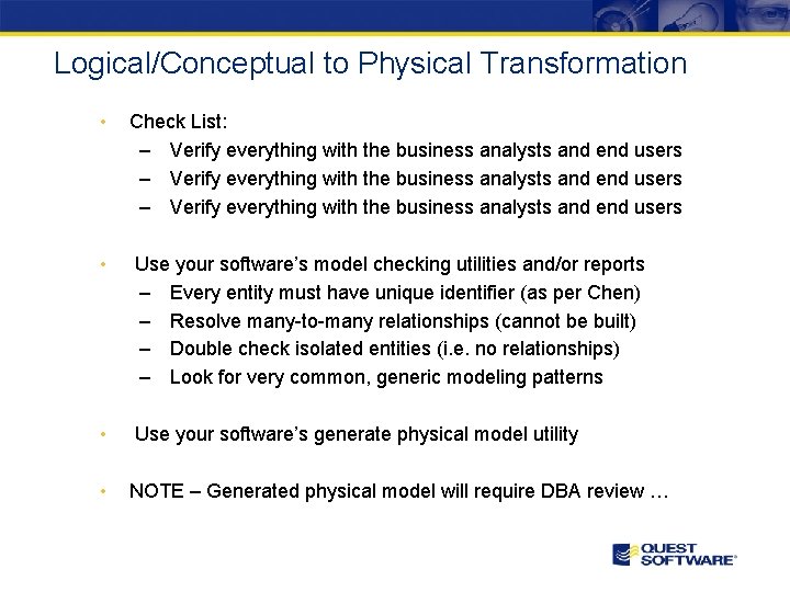 Logical/Conceptual to Physical Transformation • Check List: – Verify everything with the business analysts