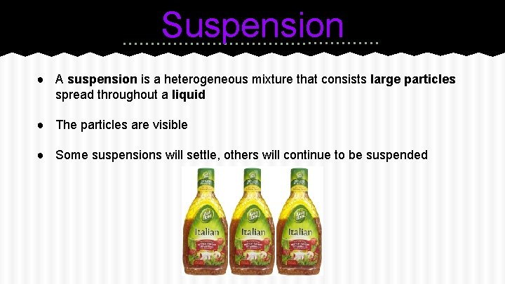Suspension ● A suspension is a heterogeneous mixture that consists large particles spread throughout