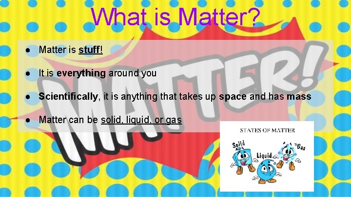 What is Matter? ● Matter is stuff! ● It is everything around you ●