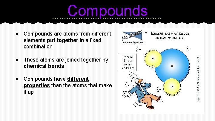 Compounds ● Compounds are atoms from different elements put together in a fixed combination