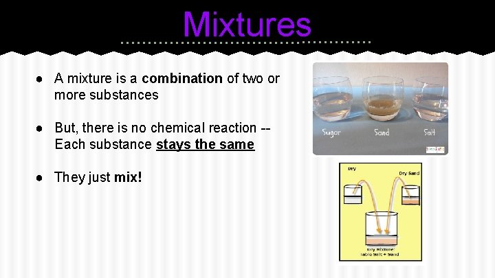 Mixtures ● A mixture is a combination of two or more substances ● But,