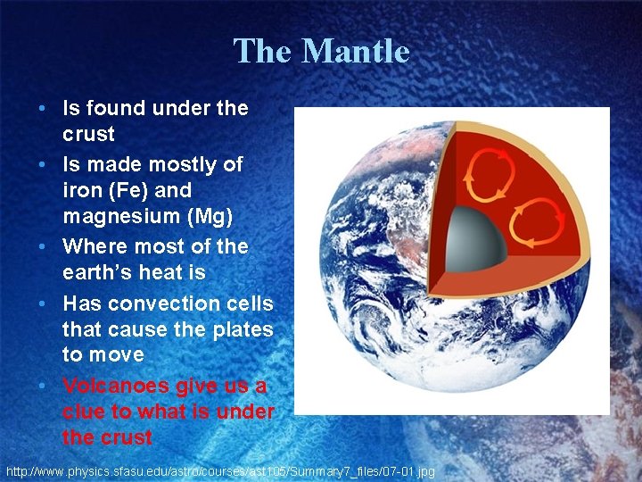 The Mantle • Is found under the crust • Is made mostly of iron