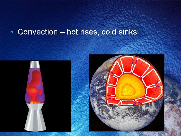  • Convection – hot rises, cold sinks 