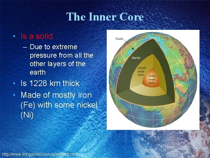 The Inner Core • Is a solid – Due to extreme pressure from all