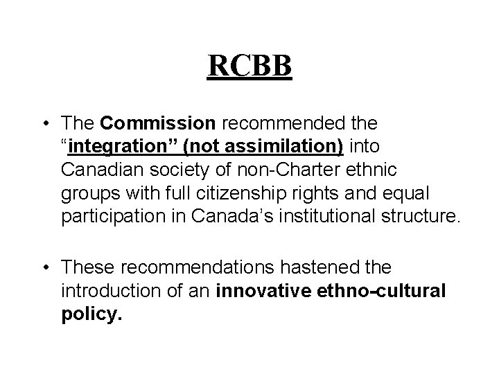 RCBB • The Commission recommended the “integration” (not assimilation) into Canadian society of non-Charter