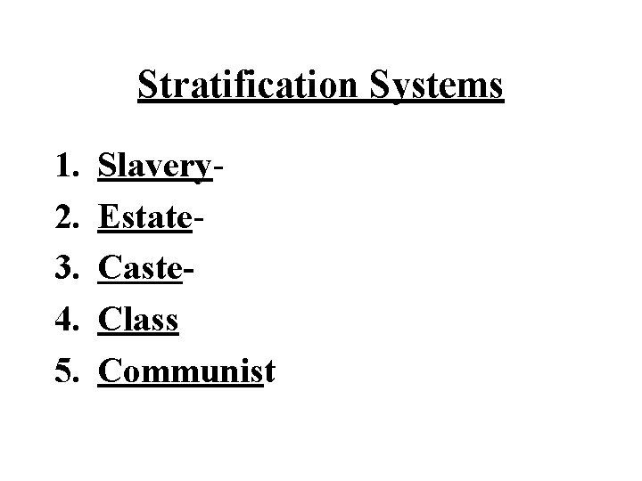 Stratification Systems 1. 2. 3. 4. 5. Slavery. Estate. Caste- Class Communist 