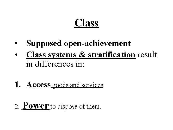 Class • Supposed open-achievement • Class systems & stratification result in differences in: 1.