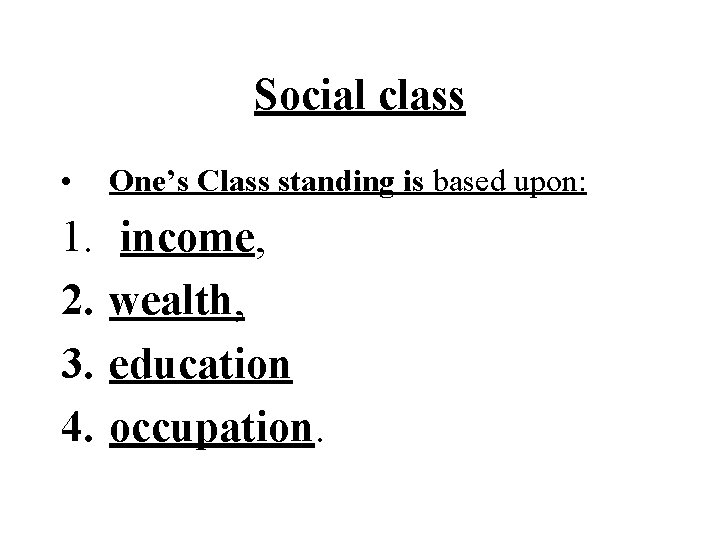 Social class • One’s Class standing is based upon: 1. 2. 3. 4. income,