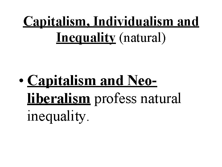 Capitalism, Individualism and Inequality (natural) • Capitalism and Neoliberalism profess natural inequality. 