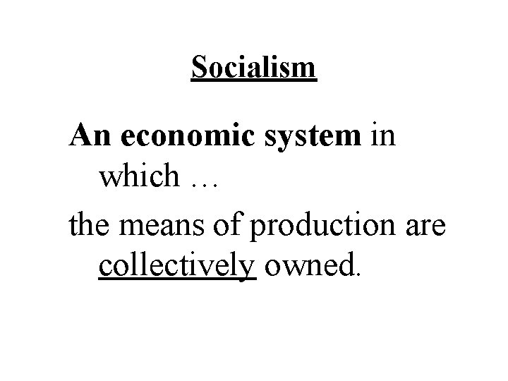 Socialism An economic system in which … the means of production are collectively owned.