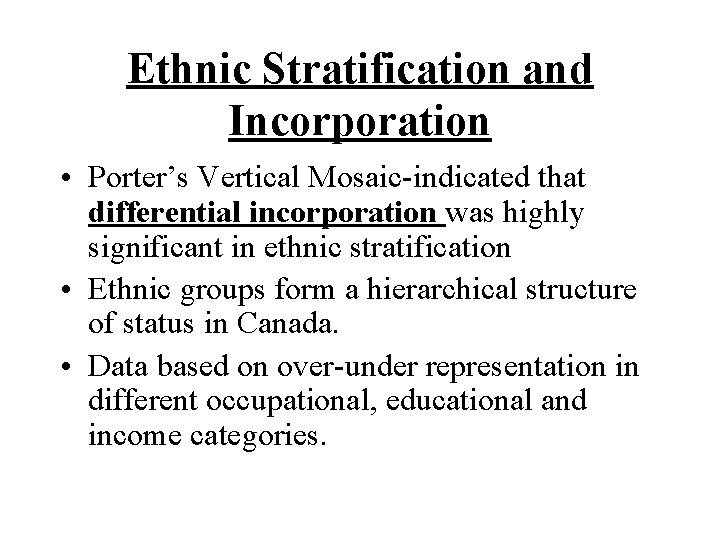 Ethnic Stratification and Incorporation • Porter’s Vertical Mosaic-indicated that differential incorporation was highly significant