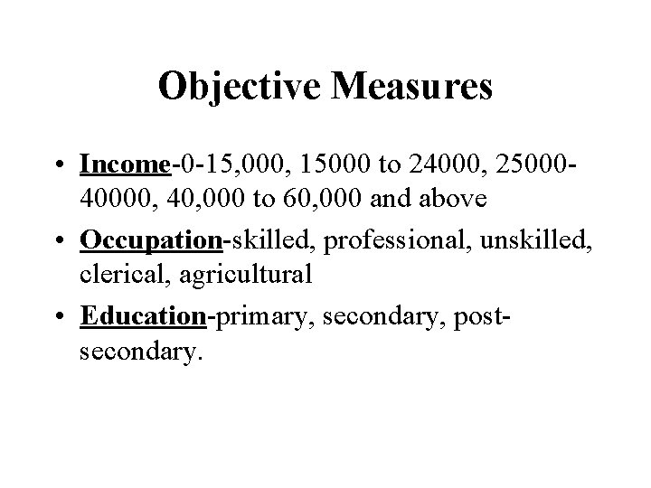 Objective Measures • Income-0 -15, 000, 15000 to 24000, 2500040000, 40, 000 to 60,