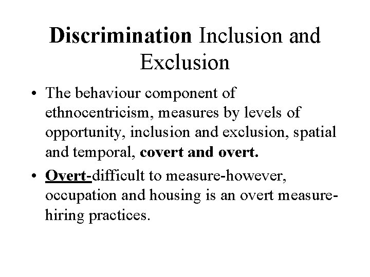 Discrimination Inclusion and Exclusion • The behaviour component of ethnocentricism, measures by levels of