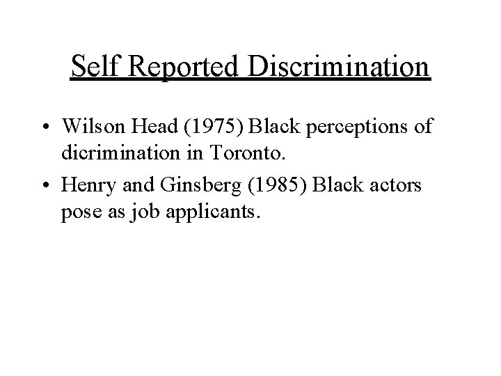 Self Reported Discrimination • Wilson Head (1975) Black perceptions of dicrimination in Toronto. •