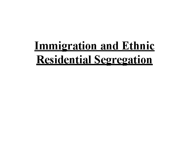 Immigration and Ethnic Residential Segregation 