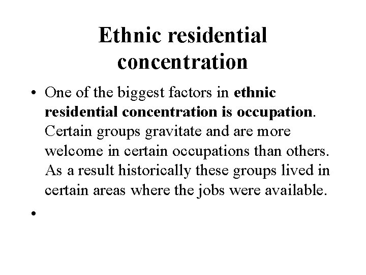 Ethnic residential concentration • One of the biggest factors in ethnic residential concentration is