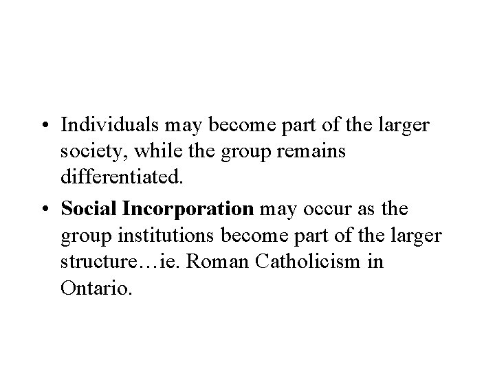  • Individuals may become part of the larger society, while the group remains