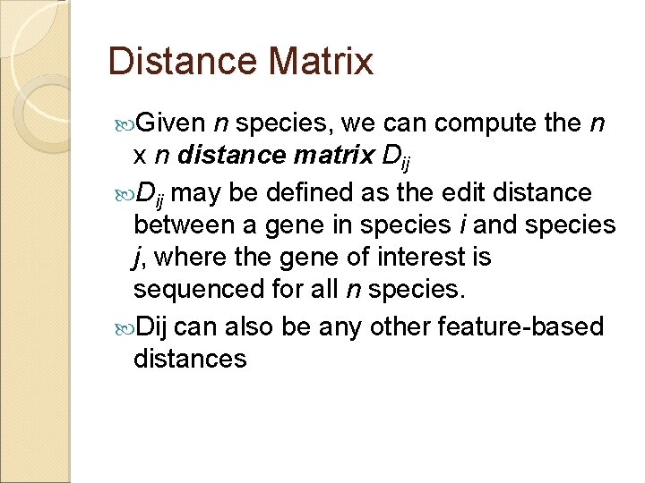 Distance Matrix Given n species, we can compute the n x n distance matrix Distance Matrix Given n species, we can compute the n x n distance matrix