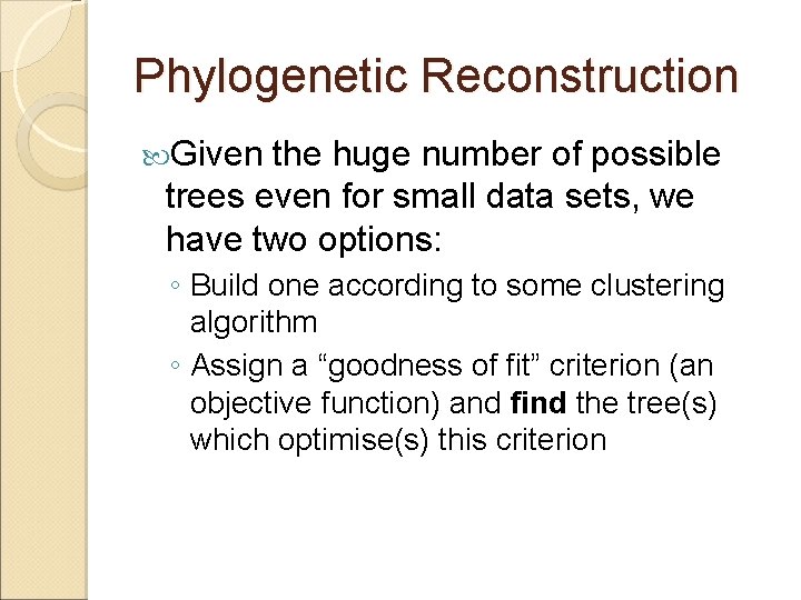 Phylogenetic Reconstruction Given the huge number of possible trees even for small data sets, Phylogenetic Reconstruction Given the huge number of possible trees even for small data sets,
