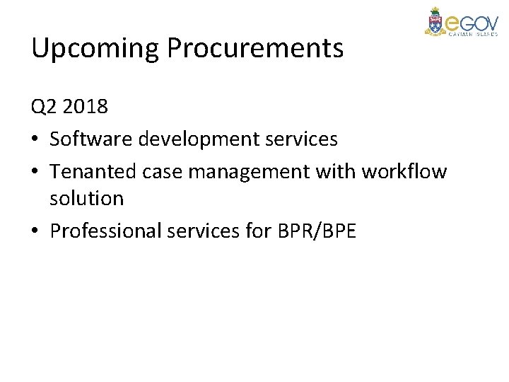 Upcoming Procurements Q 2 2018 • Software development services • Tenanted case management with