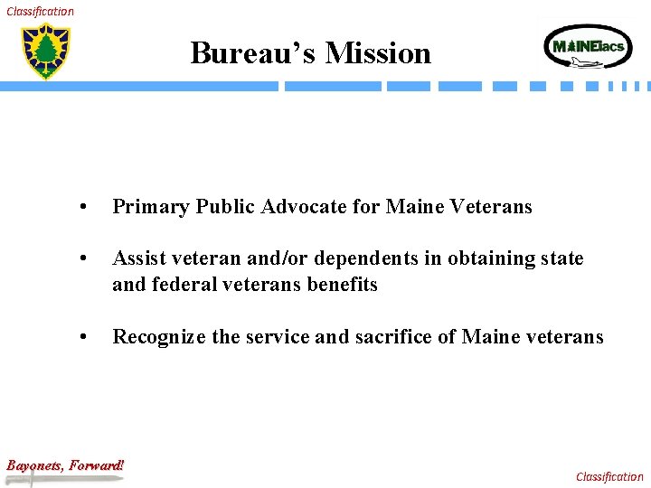 Classification Bureau’s Mission • Primary Public Advocate for Maine Veterans • Assist veteran and/or