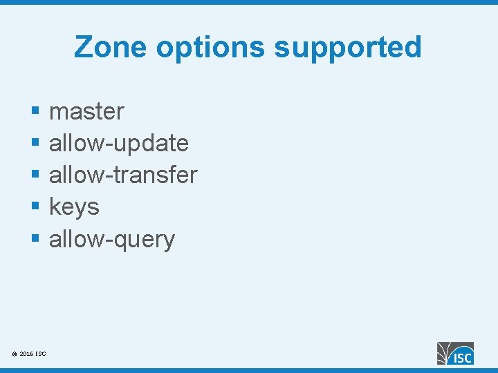 Zone options supported § master § allow-update § allow-transfer § keys § allow-query ©