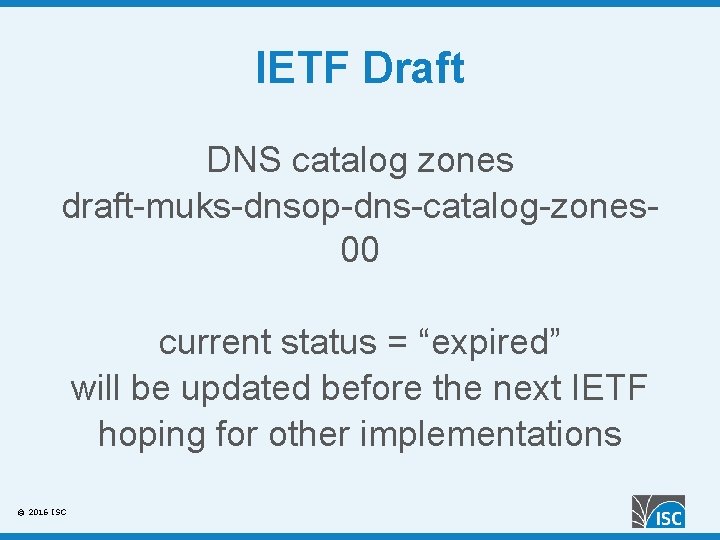 IETF Draft DNS catalog zones draft-muks-dnsop-dns-catalog-zones 00 current status = “expired” will be updated
