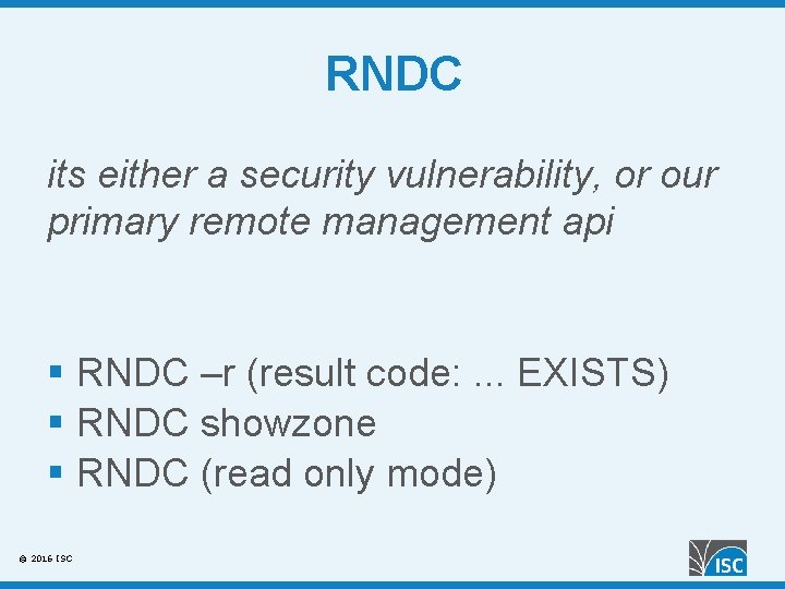 RNDC its either a security vulnerability, or our primary remote management api § RNDC