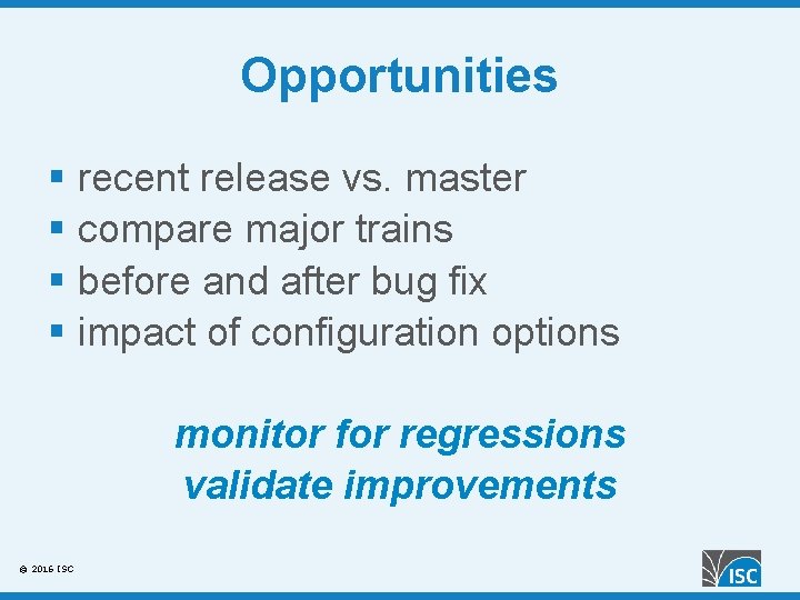 Opportunities § recent release vs. master § compare major trains § before and after