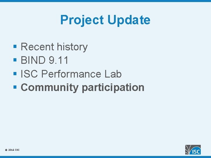 Project Update § Recent history § BIND 9. 11 § ISC Performance Lab §