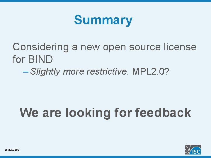 Summary Considering a new open source license for BIND – Slightly more restrictive. MPL