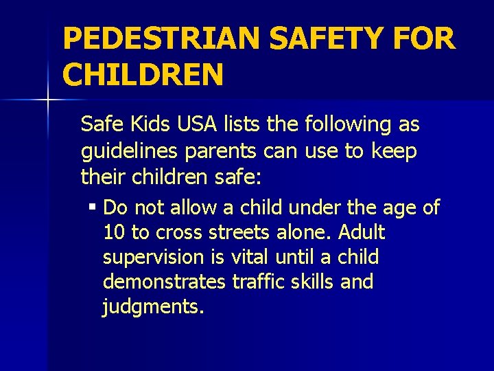 PEDESTRIAN SAFETY FOR CHILDREN Safe Kids USA lists the following as guidelines parents can