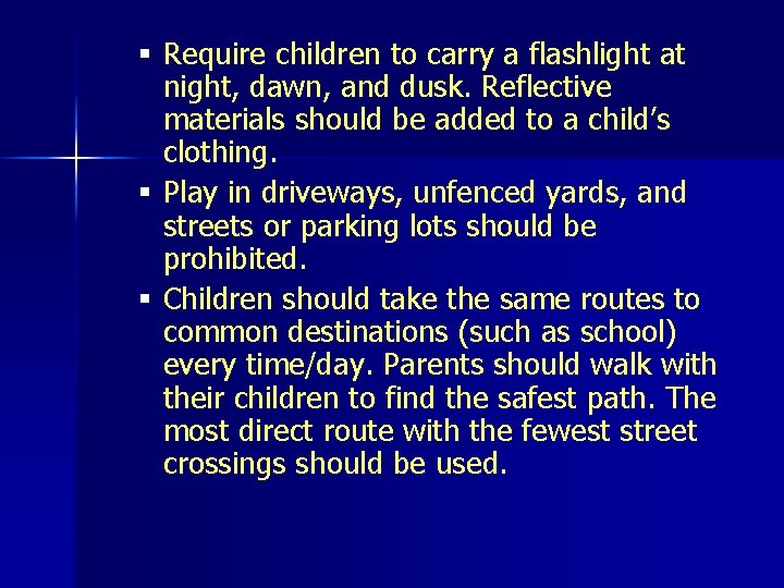 § Require children to carry a flashlight at night, dawn, and dusk. Reflective materials