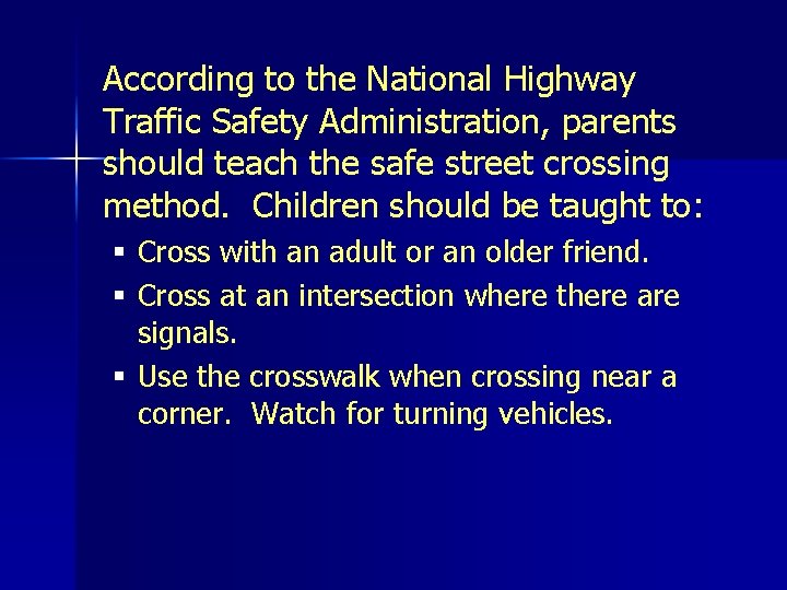 According to the National Highway Traffic Safety Administration, parents should teach the safe street