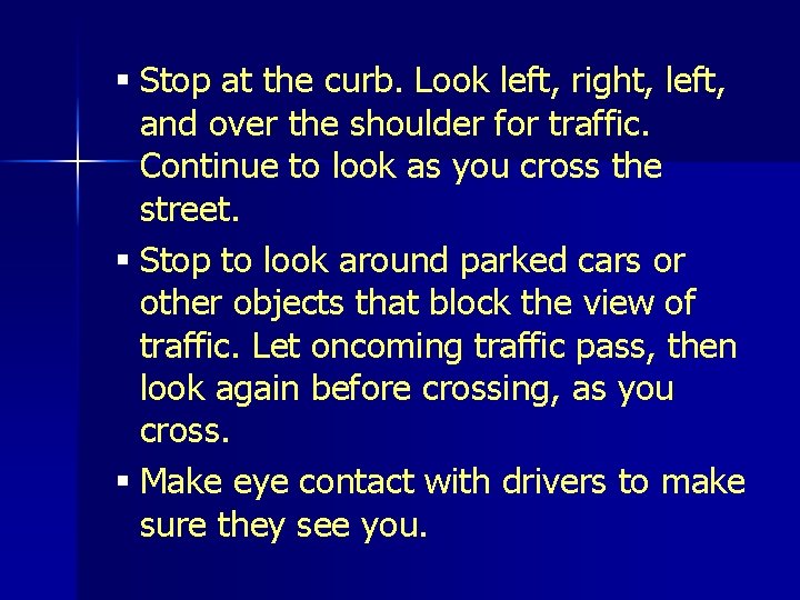 § Stop at the curb. Look left, right, left, and over the shoulder for
