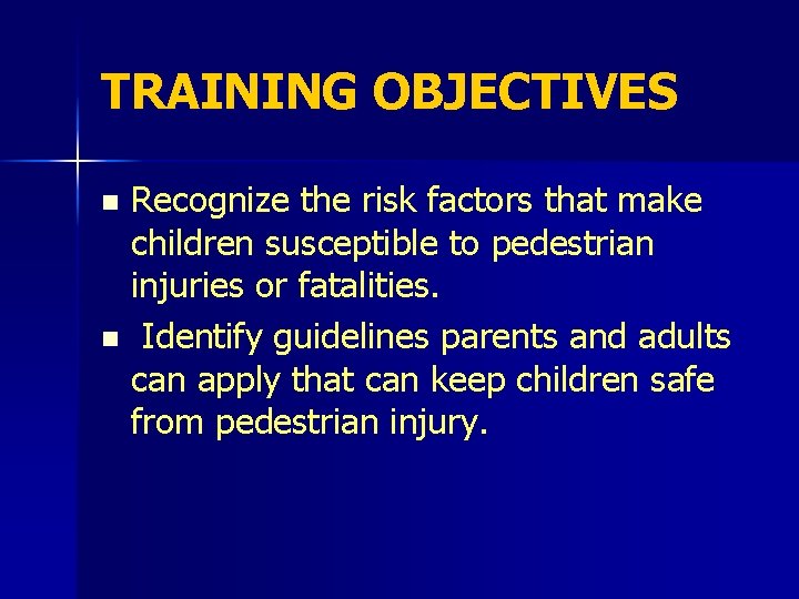 TRAINING OBJECTIVES Recognize the risk factors that make children susceptible to pedestrian injuries or