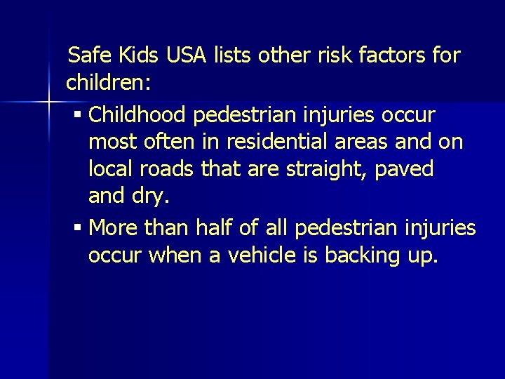 Safe Kids USA lists other risk factors for children: § Childhood pedestrian injuries occur
