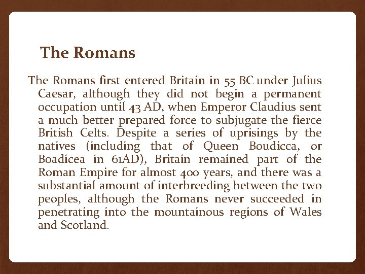 The Romans first entered Britain in 55 BC under Julius Caesar, although they did