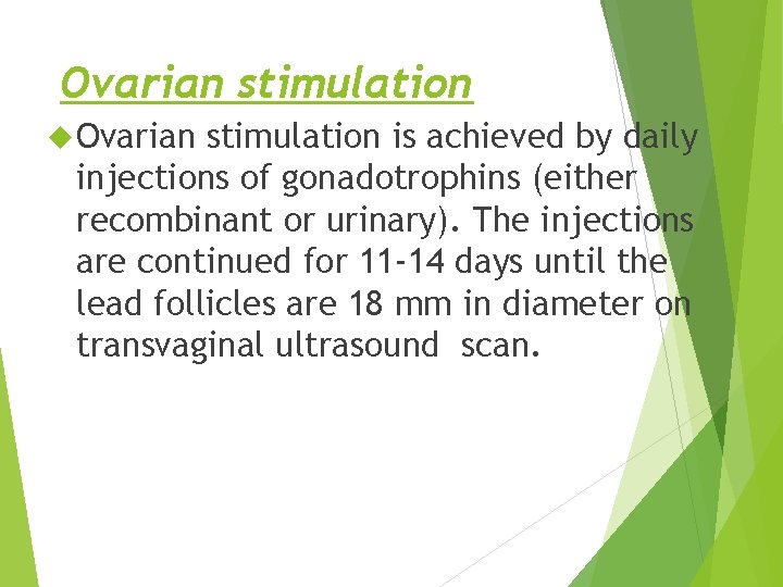 Ovarian stimulation is achieved by daily injections of gonadotrophins (either recombinant or urinary). The