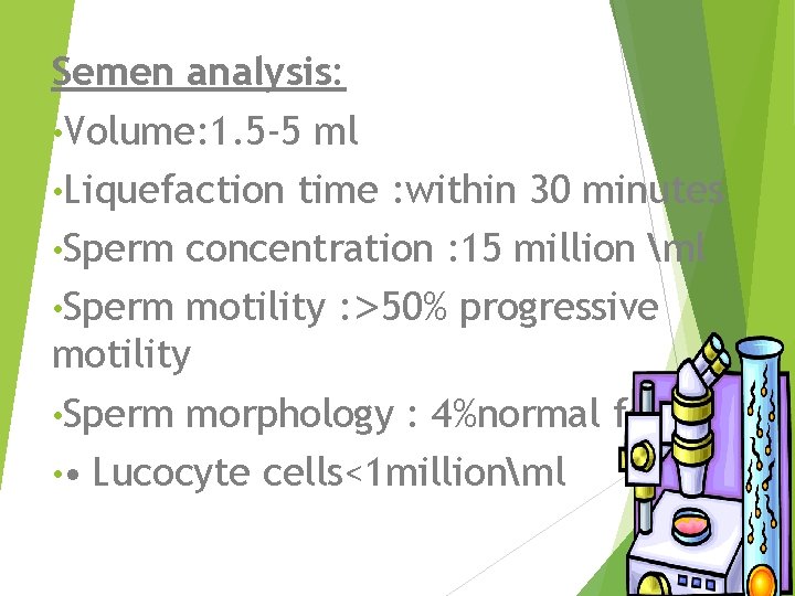 Semen analysis: • Volume: 1. 5 -5 ml • Liquefaction time : within 30