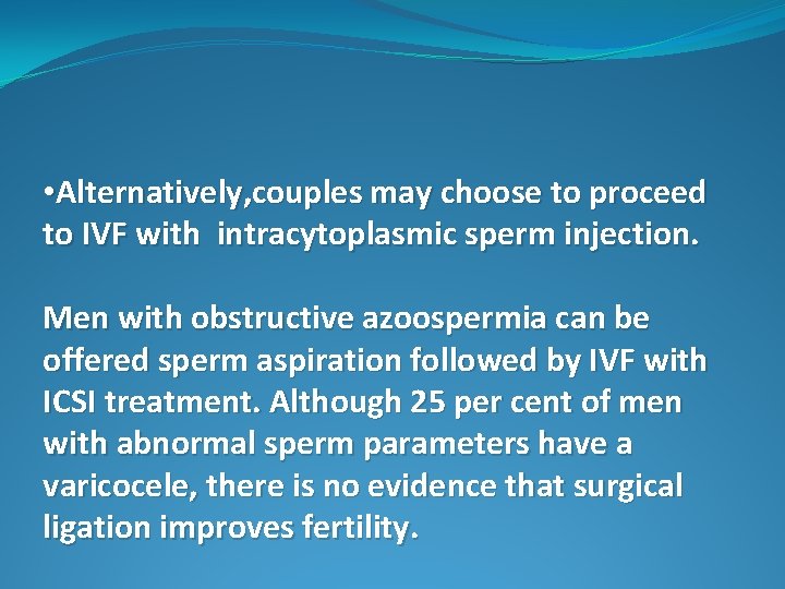  • Alternatively, couples may choose to proceed to IVF with intracytoplasmic sperm injection.