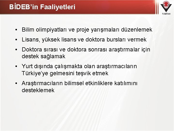 BİDEB’in Faaliyetleri TÜBİTAK • Bilim olimpiyatları ve proje yarışmaları düzenlemek • Lisans, yüksek lisans