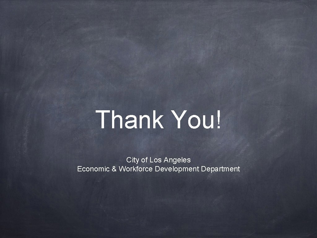 Thank You! City of Los Angeles Economic & Workforce Development Department 