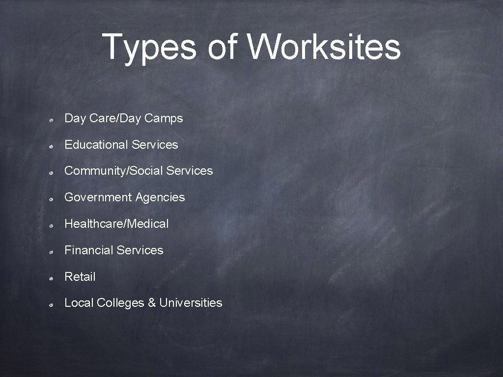 Types of Worksites Day Care/Day Camps Educational Services Community/Social Services Government Agencies Healthcare/Medical Financial