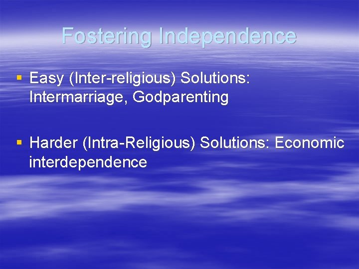 Fostering Independence § Easy (Inter-religious) Solutions: Intermarriage, Godparenting § Harder (Intra-Religious) Solutions: Economic interdependence
