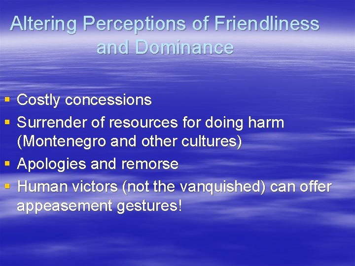 Altering Perceptions of Friendliness and Dominance § Costly concessions § Surrender of resources for