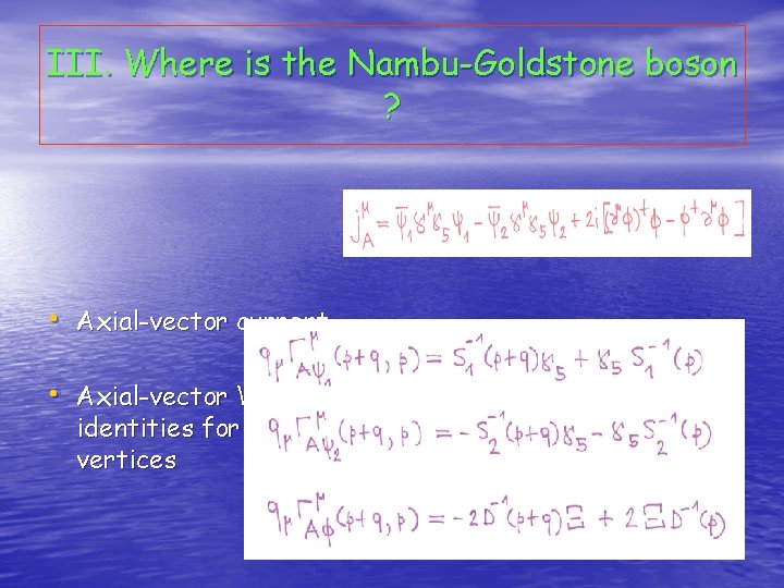 III. Where is the Nambu-Goldstone boson ? • Axial-vector current • Axial-vector Ward identities