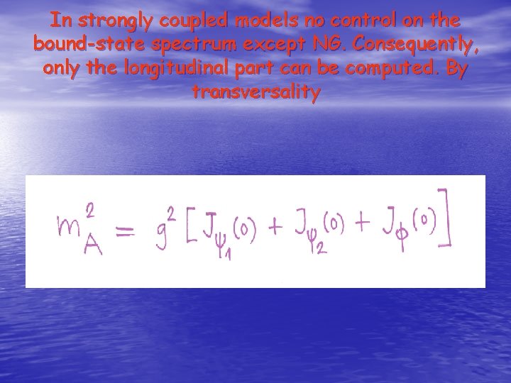 In strongly coupled models no control on the bound-state spectrum except NG. Consequently, only