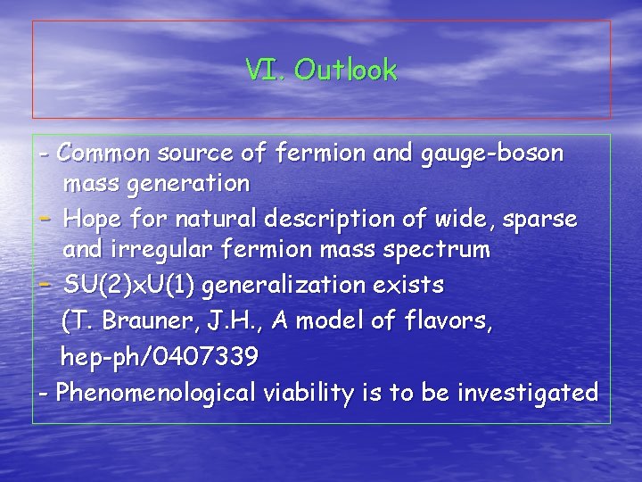 VI. Outlook - Common source of fermion and gauge-boson mass generation - Hope for