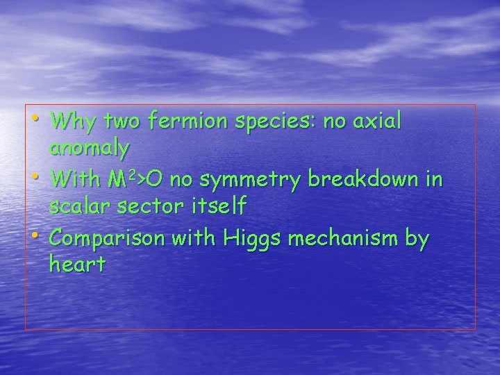  • Why two fermion species: no axial • • anomaly With M 2>O